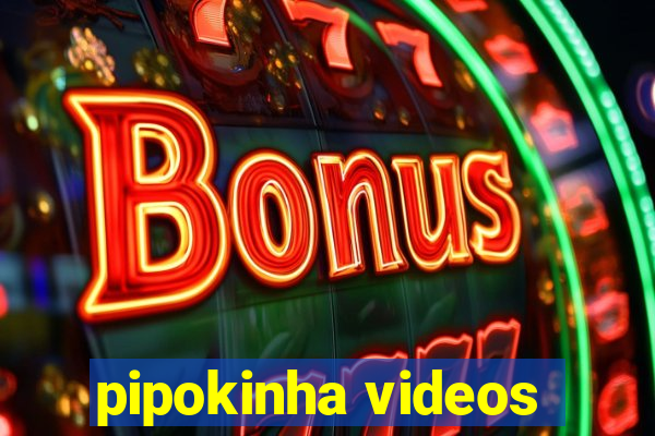 pipokinha videos